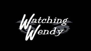 Watching Wendy **Inactive as of 1/9/20