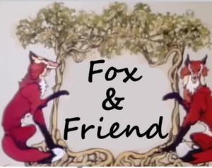 Fox and Friend